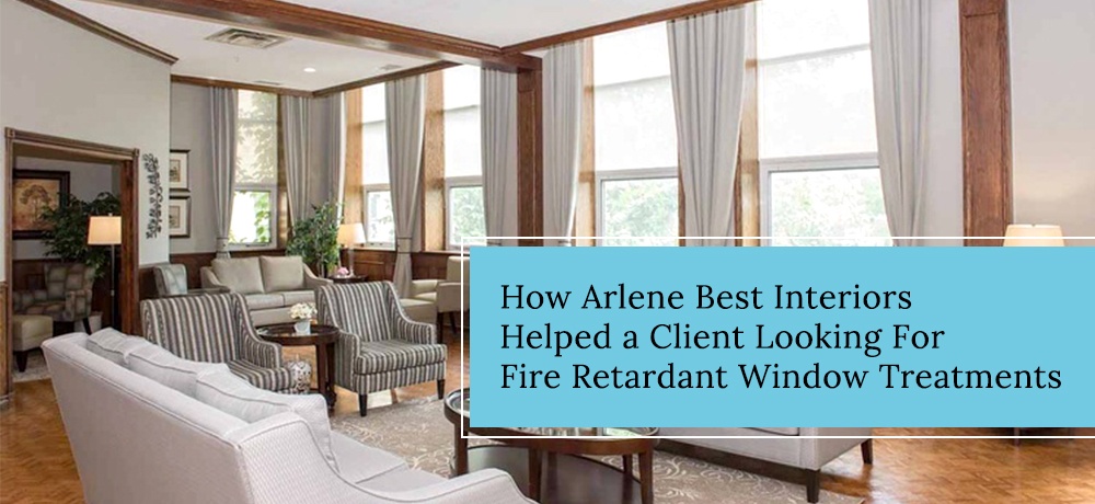 How-Arlene-Best-Interiors-Helped-a-Client-Looking-For-Fire-Retardant-Window-Treatments.jpg